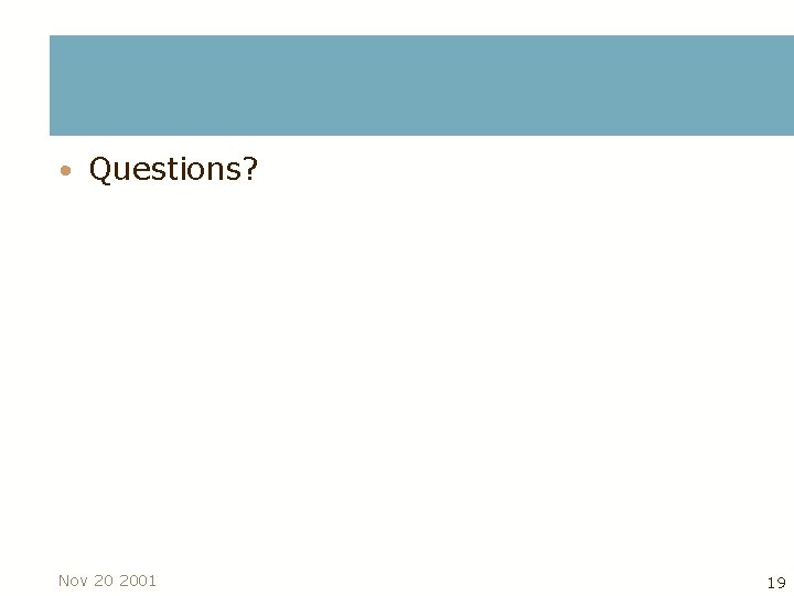  • Questions? Nov 20 2001 19 