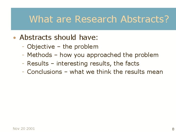 What are Research Abstracts? • Abstracts should have: Objective – the problem Methods –