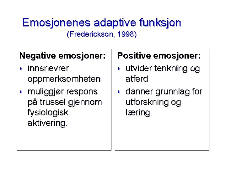 Emosjonenes adaptive funksjon (Frederickson, 1998) Negative emosjoner: s innsnevrer oppmerksomheten s muliggjør respons på