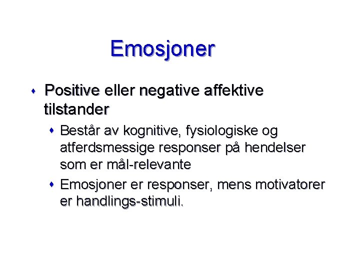 Emosjoner s Positive eller negative affektive tilstander s Består av kognitive, fysiologiske og atferdsmessige