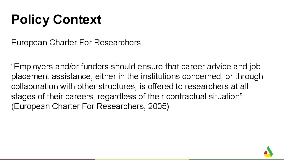 Policy Context European Charter For Researchers: “Employers and/or funders should ensure that career advice