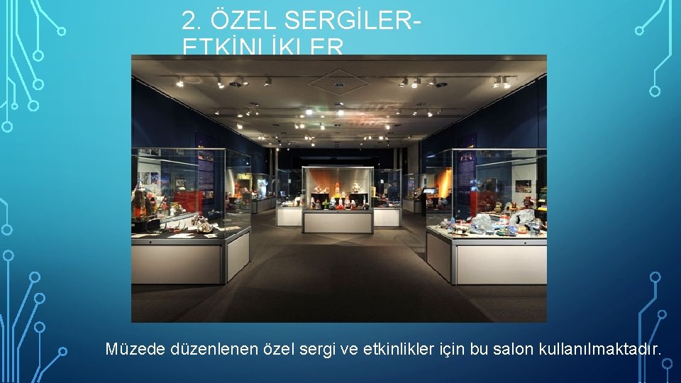 2. ÖZEL SERGİLERETKİNLİKLER Müzede düzenlenen özel sergi ve etkinlikler için bu salon kullanılmaktadır. 