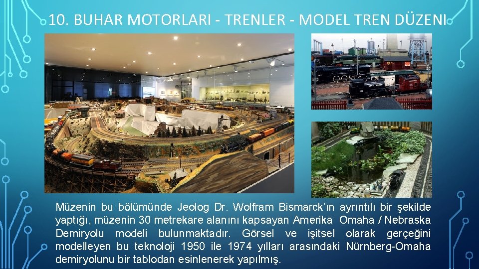 10. BUHAR MOTORLARI - TRENLER - MODEL TREN DÜZENI Müzenin bu bölümünde Jeolog Dr.