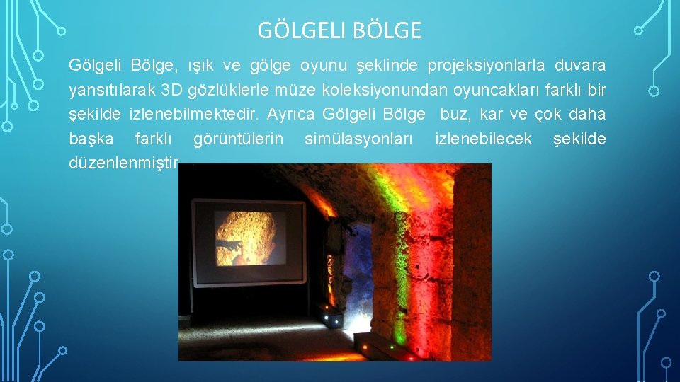 GÖLGELI BÖLGE Gölgeli Bölge, ışık ve gölge oyunu şeklinde projeksiyonlarla duvara yansıtılarak 3 D