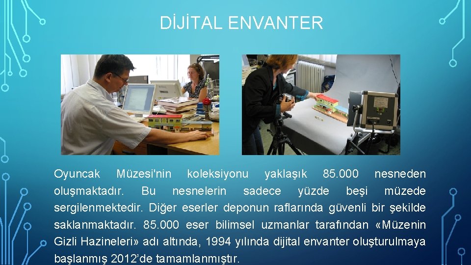 DİJİTAL ENVANTER Oyuncak Müzesi'nin koleksiyonu yaklaşık 85. 000 nesneden oluşmaktadır. Bu nesnelerin sadece yüzde