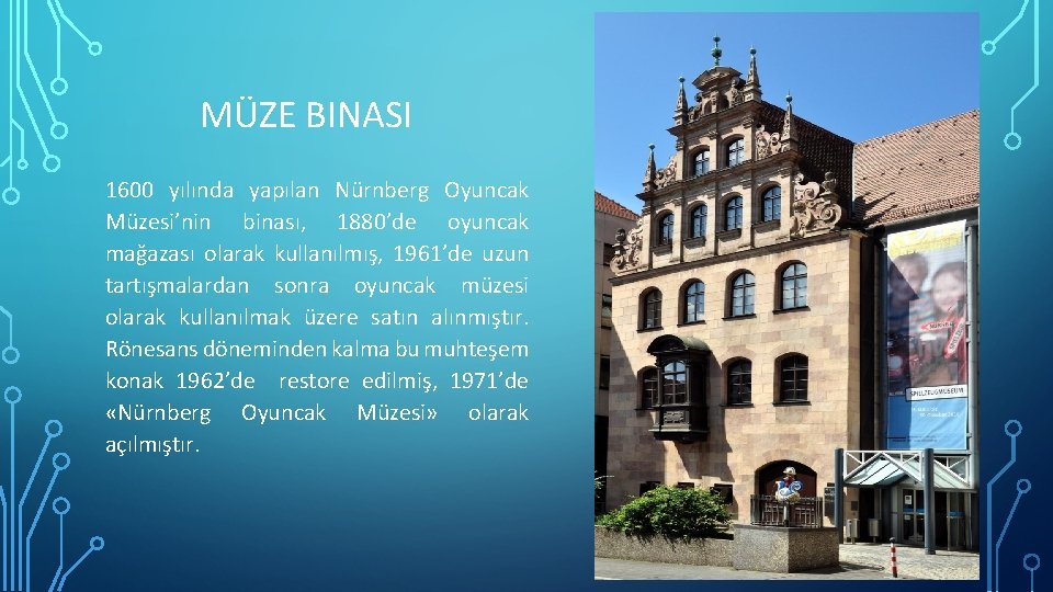 MÜZE BINASI 1600 yılında yapılan Nürnberg Oyuncak Müzesi’nin binası, 1880’de oyuncak mağazası olarak kullanılmış,