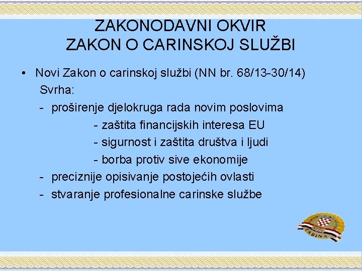 ZAKONODAVNI OKVIR ZAKON O CARINSKOJ SLUŽBI • Novi Zakon o carinskoj službi (NN br.