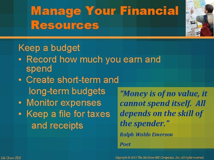 Manage Your Financial Resources Keep a budget • Record how much you earn and