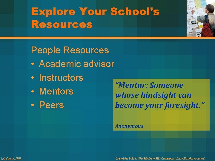 Explore Your School’s Resources People Resources • Academic advisor • Instructors “Mentor: Someone •