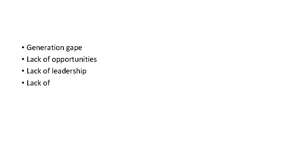  • Generation gape • Lack of opportunities • Lack of leadership • Lack