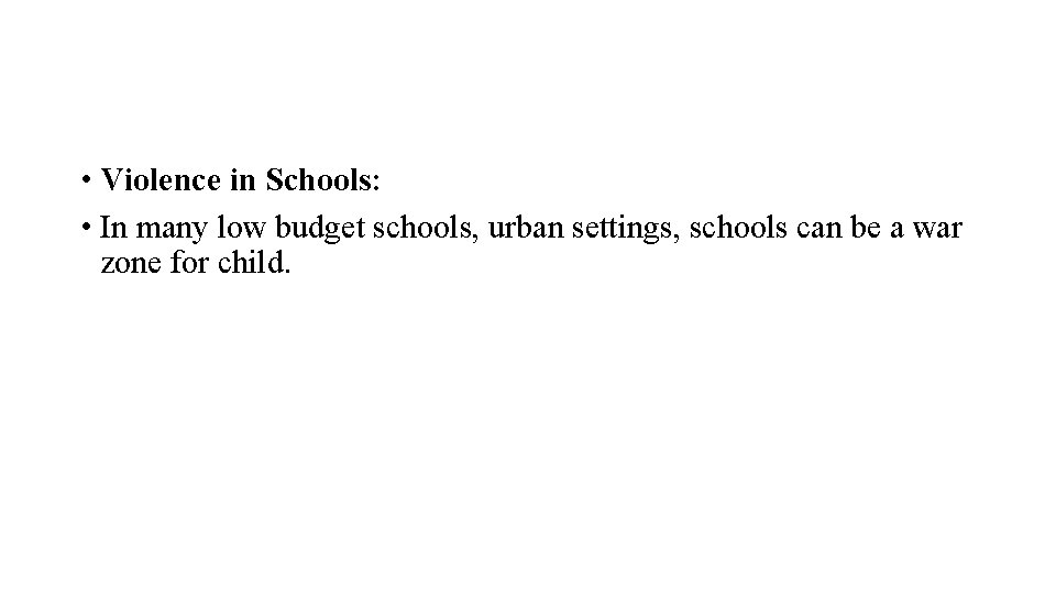  • Violence in Schools: • In many low budget schools, urban settings, schools