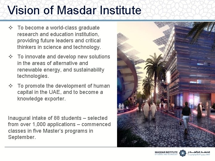 Vision of Masdar Institute v To become a world-class graduate research and education institution,