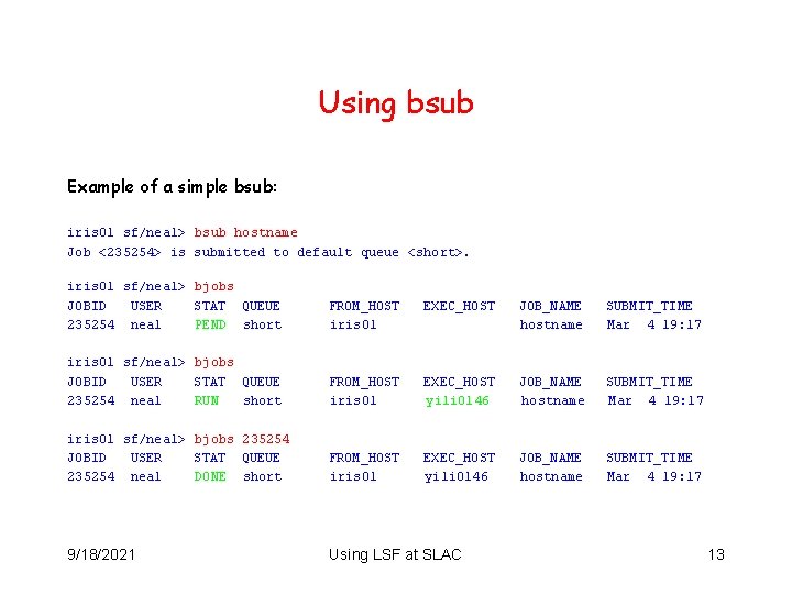 Using bsub Example of a simple bsub: iris 01 sf/neal> bsub hostname Job <235254>