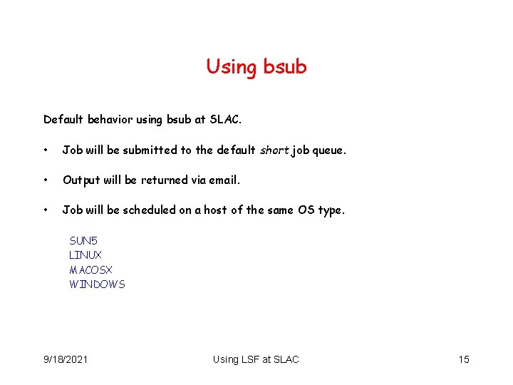 Using bsub Default behavior using bsub at SLAC. • Job will be submitted to