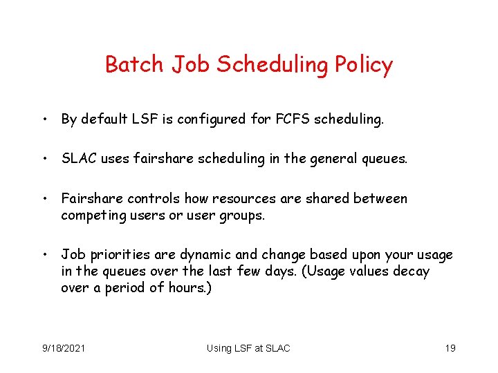 Batch Job Scheduling Policy • By default LSF is configured for FCFS scheduling. •