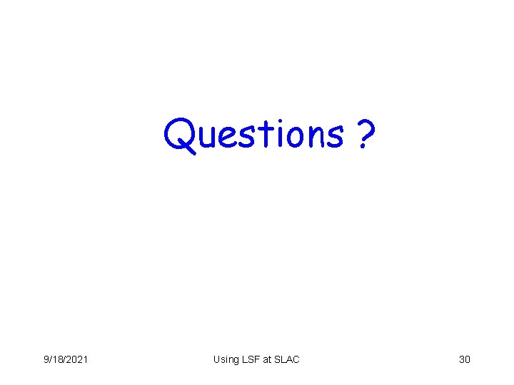 Questions ? 9/18/2021 Using LSF at SLAC 30 