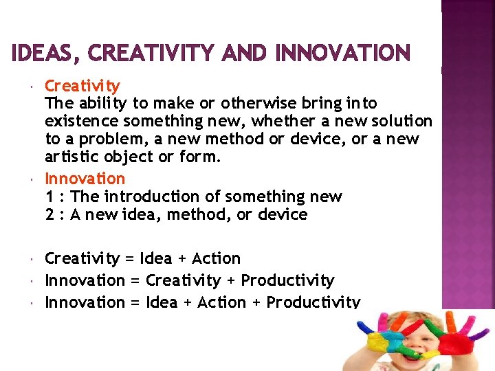 IDEAS, CREATIVITY AND INNOVATION Creativity The ability to make or otherwise bring into existence