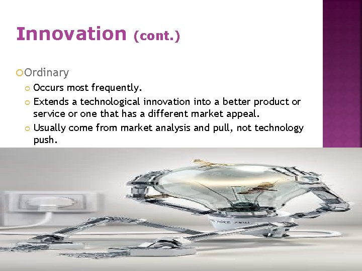 Innovation (cont. ) Ordinary Occurs most frequently. Extends a technological innovation into a better
