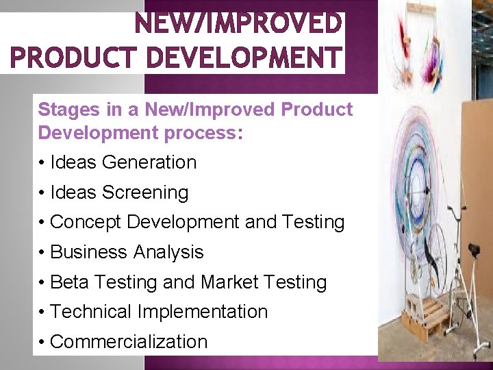 NEW/IMPROVED PRODUCT DEVELOPMENT Stages in a New/Improved Product Development process: • Ideas Generation •