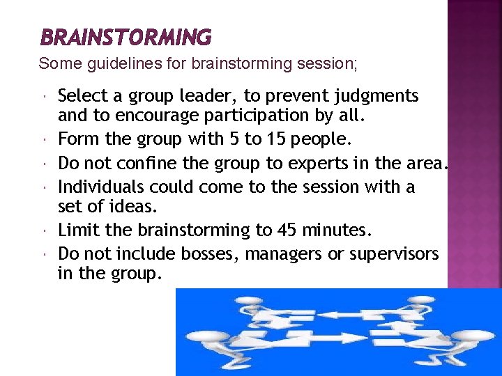 BRAINSTORMING Some guidelines for brainstorming session; Select a group leader, to prevent judgments and