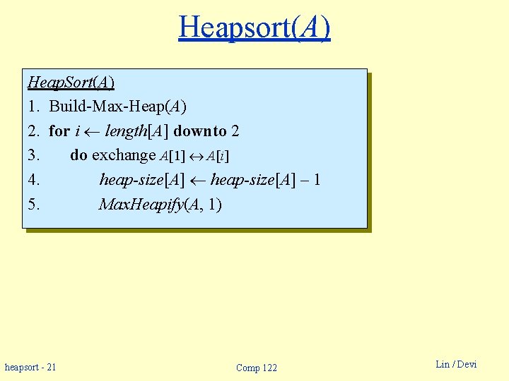 Heapsort(A) Heap. Sort(A) 1. Build-Max-Heap(A) 2. for i length[A] downto 2 3. do exchange
