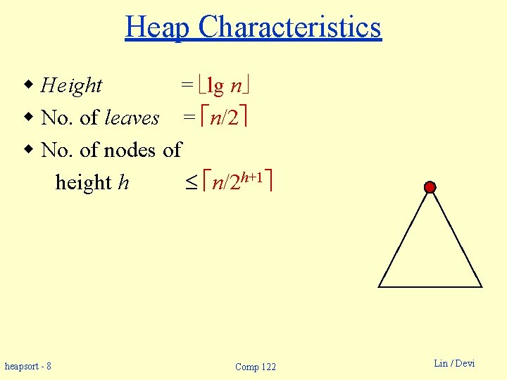 Heap Characteristics w Height = lg n w No. of leaves = n/2 w