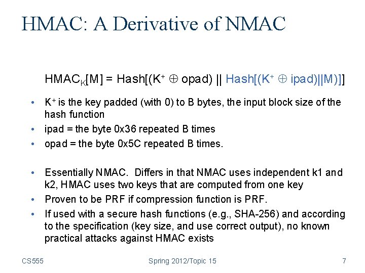HMAC: A Derivative of NMAC HMACK[M] = Hash[(K+ opad) || Hash[(K+ ipad)||M)]] • K+
