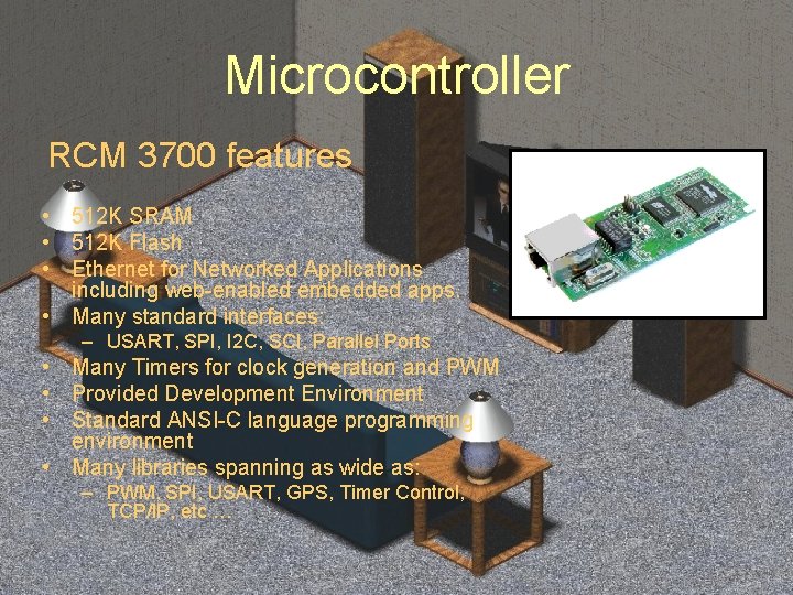 Microcontroller RCM 3700 features • 512 K SRAM • 512 K Flash • Ethernet