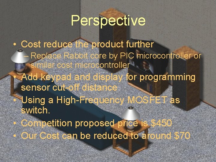 Perspective • Cost reduce the product further – Replace Rabbit core by PIC microcontroller