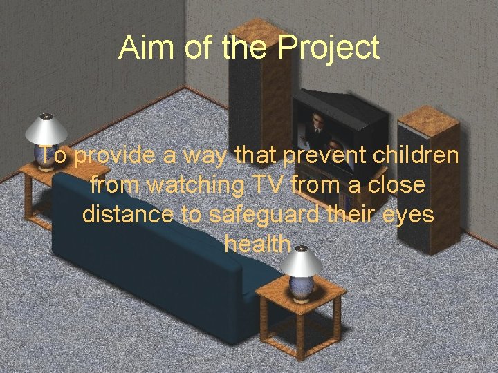 Aim of the Project To provide a way that prevent children from watching TV