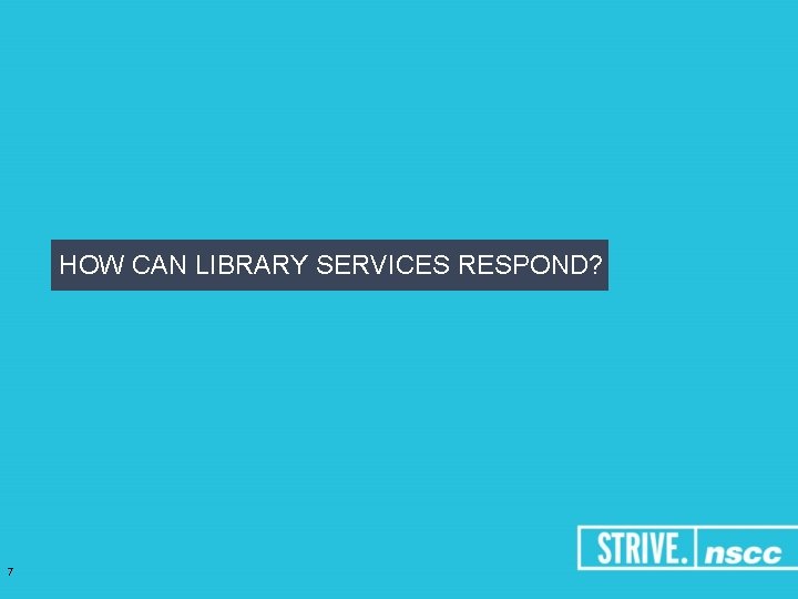 HOW CAN LIBRARY SERVICES RESPOND? 7 