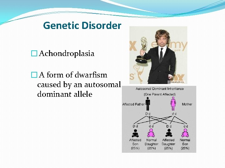 Genetic Disorder � Achondroplasia � A form of dwarfism caused by an autosomal dominant Genetic Disorder � Achondroplasia � A form of dwarfism caused by an autosomal dominant