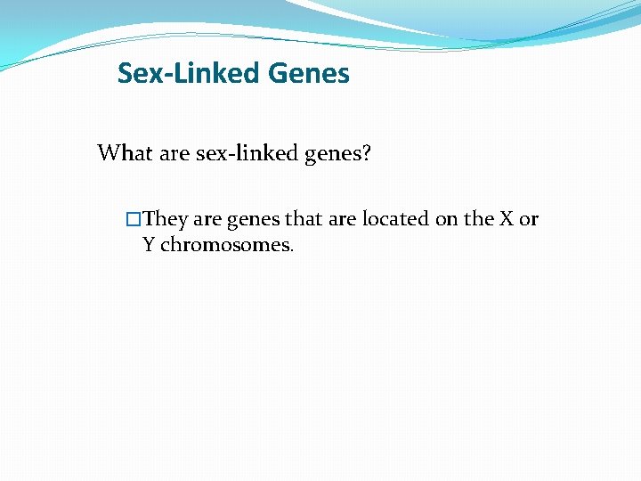 Sex-Linked Genes What are sex-linked genes? �They are genes that are located on the Sex-Linked Genes What are sex-linked genes? �They are genes that are located on the