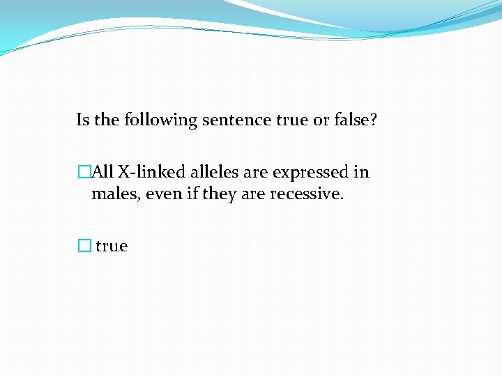 Is the following sentence true or false? �All X-linked alleles are expressed in males, Is the following sentence true or false? �All X-linked alleles are expressed in males,