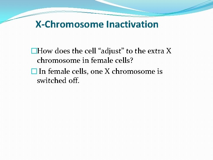 X-Chromosome Inactivation �How does the cell “adjust” to the extra X chromosome in female X-Chromosome Inactivation �How does the cell “adjust” to the extra X chromosome in female