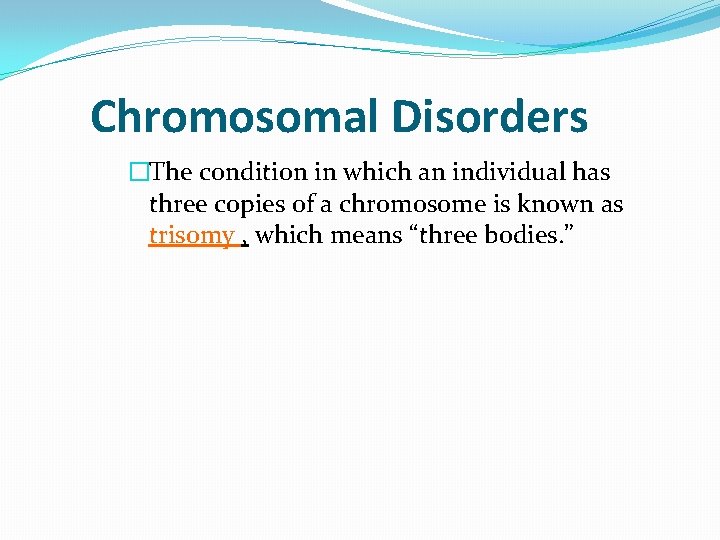 Chromosomal Disorders �The condition in which an individual has three copies of a chromosome Chromosomal Disorders �The condition in which an individual has three copies of a chromosome