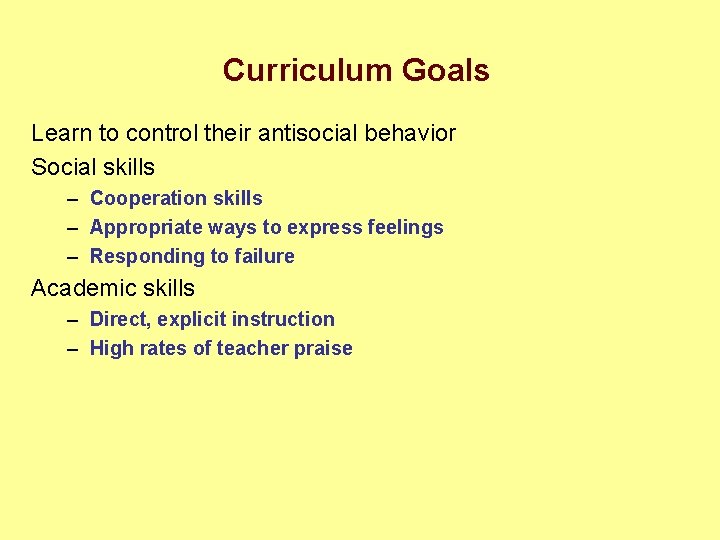 Curriculum Goals Learn to control their antisocial behavior Social skills – Cooperation skills –