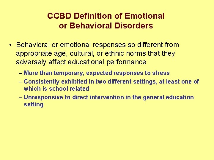 CCBD Definition of Emotional or Behavioral Disorders • Behavioral or emotional responses so different