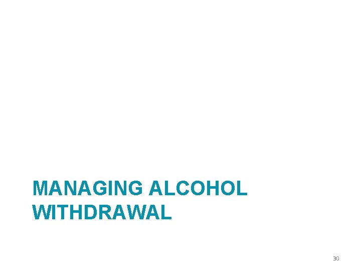 MANAGING ALCOHOL WITHDRAWAL 30 