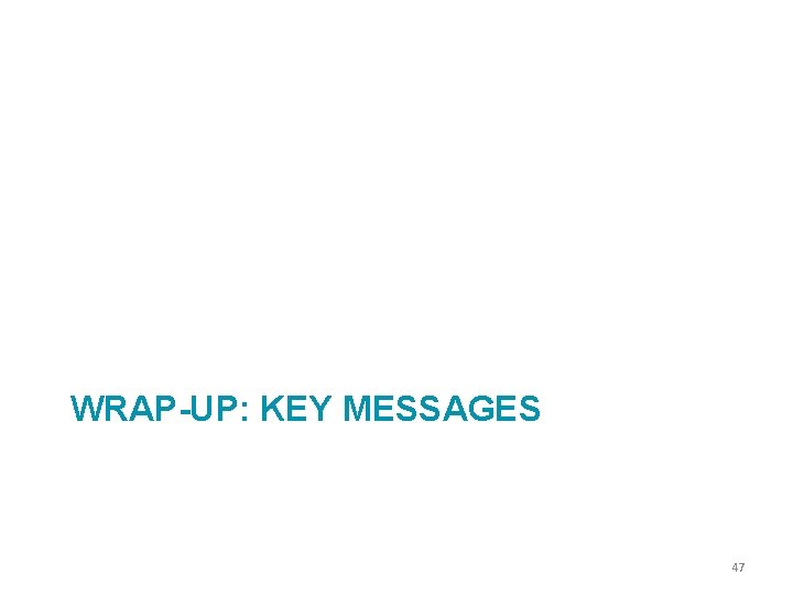WRAP-UP: KEY MESSAGES 47 