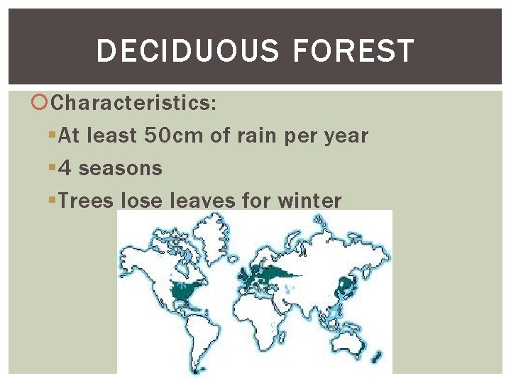 DECIDUOUS FOREST Characteristics: § At least 50 cm of rain per year § 4