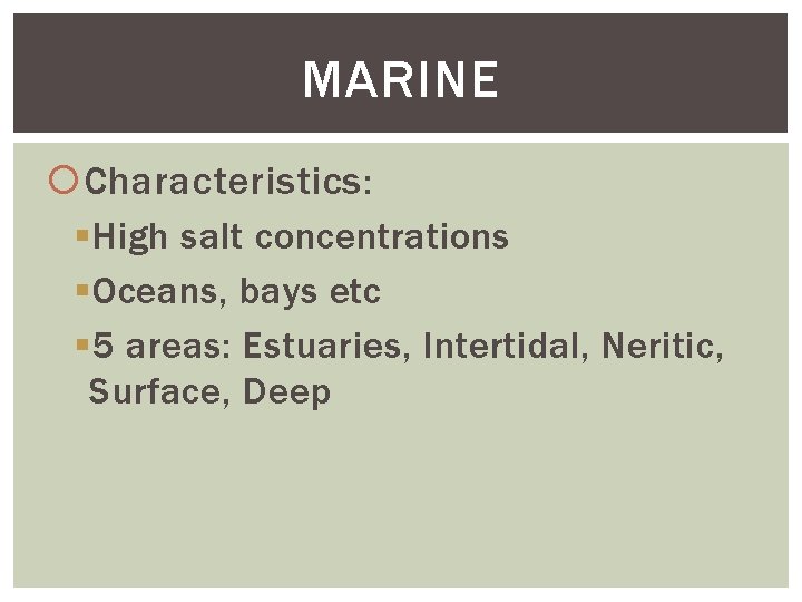MARINE Characteristics: §High salt concentrations §Oceans, bays etc § 5 areas: Estuaries, Intertidal, Neritic,