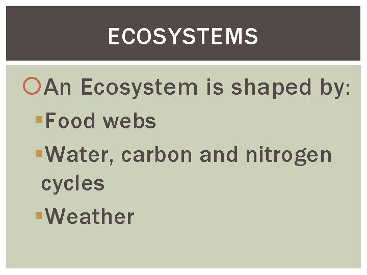 ECOSYSTEMS An Ecosystem is shaped by: §Food webs §Water, carbon and nitrogen cycles §Weather