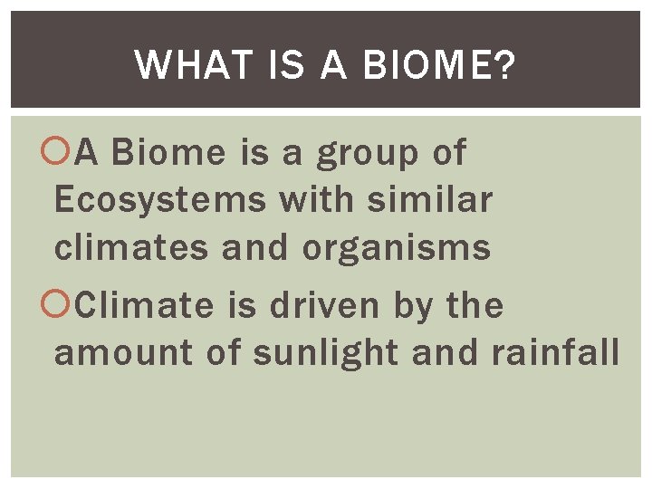 WHAT IS A BIOME? A Biome is a group of Ecosystems with similar climates