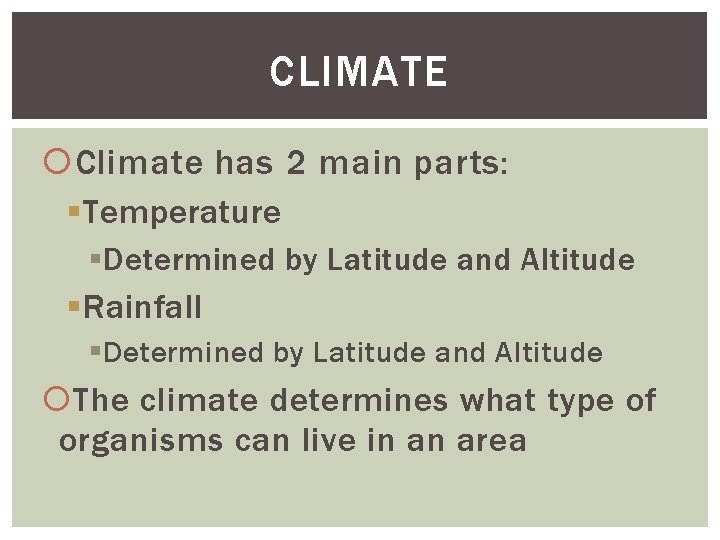 CLIMATE Climate has 2 main parts: §Temperature § Determined by Latitude and Altitude §Rainfall