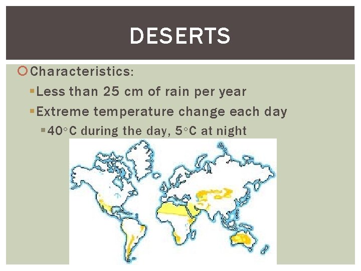 DESERTS Characteristics: § Less than 25 cm of rain per year § Extreme temperature