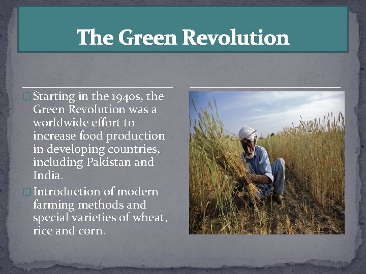 The Green Revolution � Starting in the 1940 s, the Green Revolution was a