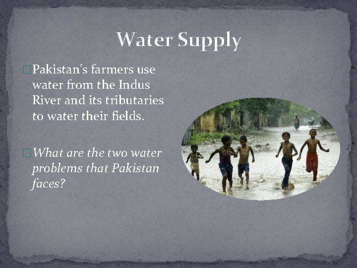 Water Supply �Pakistan’s farmers use water from the Indus River and its tributaries to