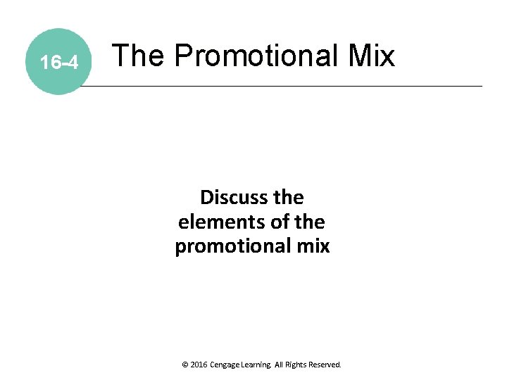 16 -4 The Promotional Mix Discuss the elements of the promotional mix © 2016