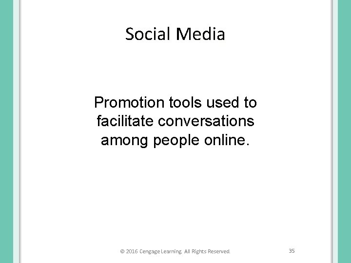 Social Media Promotion tools used to facilitate conversations among people online. © 2016 Cengage